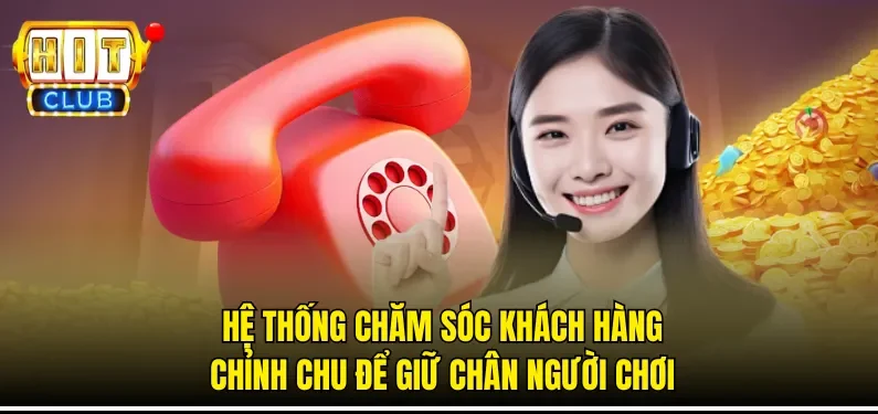 Dịch Vụ Chăm Sóc Khách Hàng HitClub Tận Tình 24/7