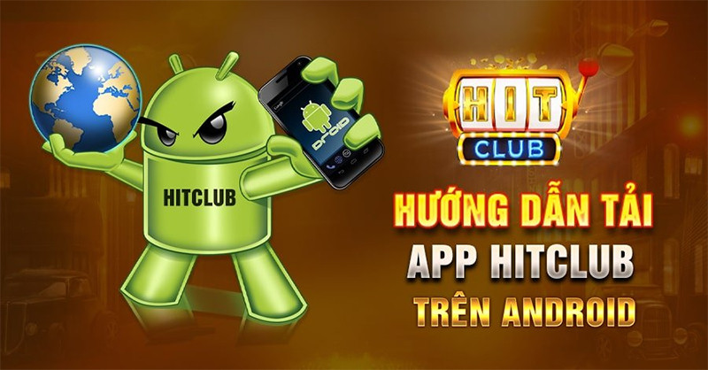 Cách Tải App Hit Club Trên Thiết Bị Android Mới Nhất 2026